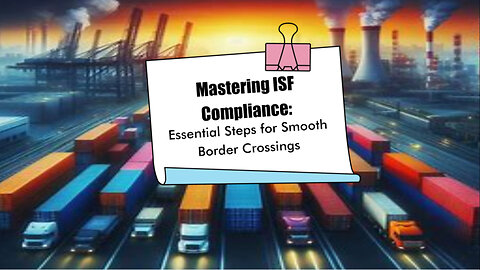 ISF Compliance at Border Crossings: Avoid Delays and Penalties (49 characters)