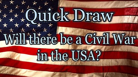 Quick Draw - Will there be a Civil War in the USA?