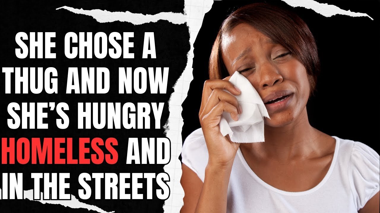 She Chose A THUG And Now She's Hungry, Homeless And In The Streets