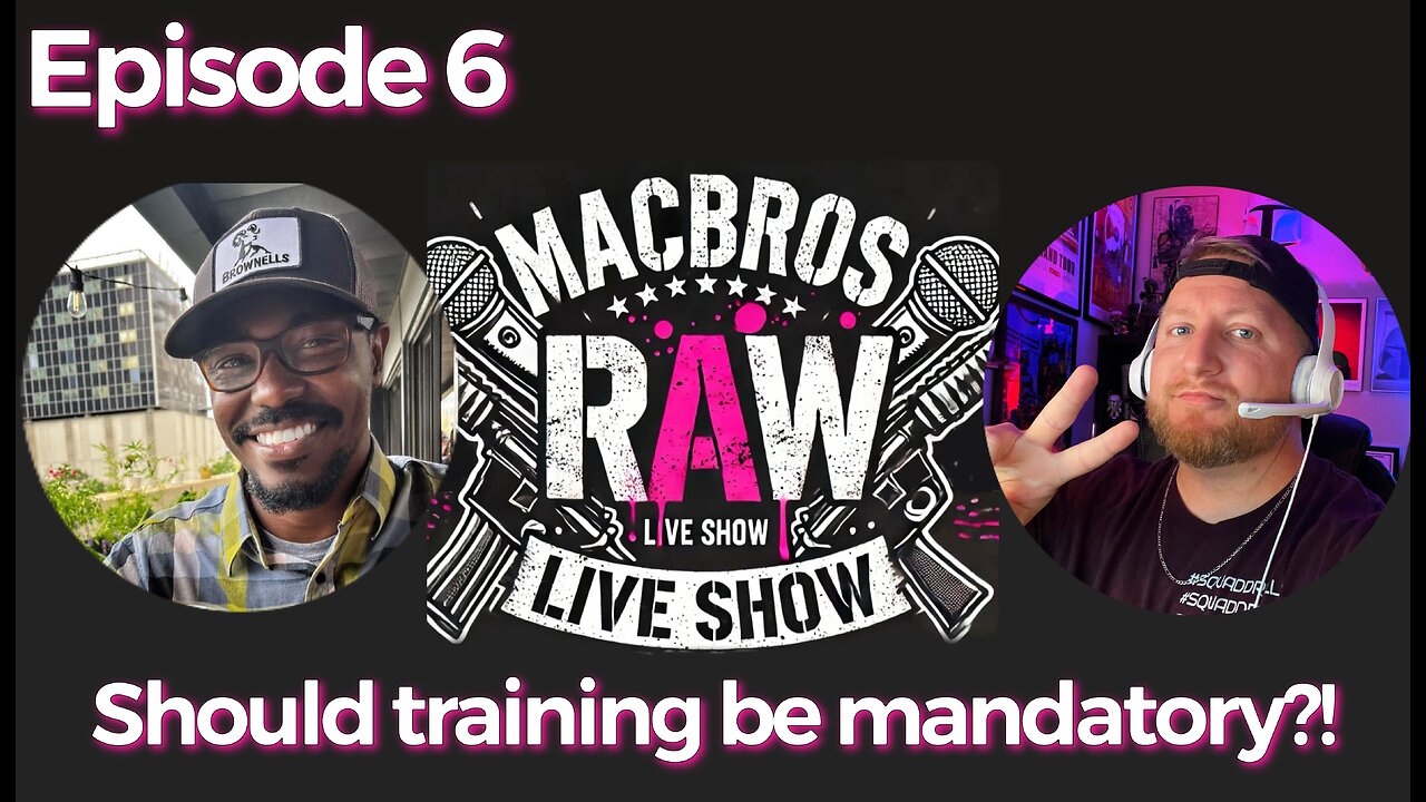 Episode 6- MacBros RAW Show "Should training be a requirement for ownership or carry?"