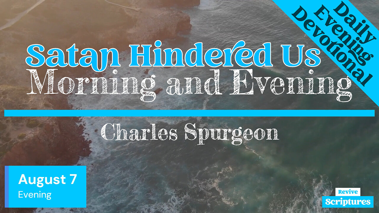 August 7 Evening Devotional | Satan Hindered Us | Morning & Evening by Spurgeon