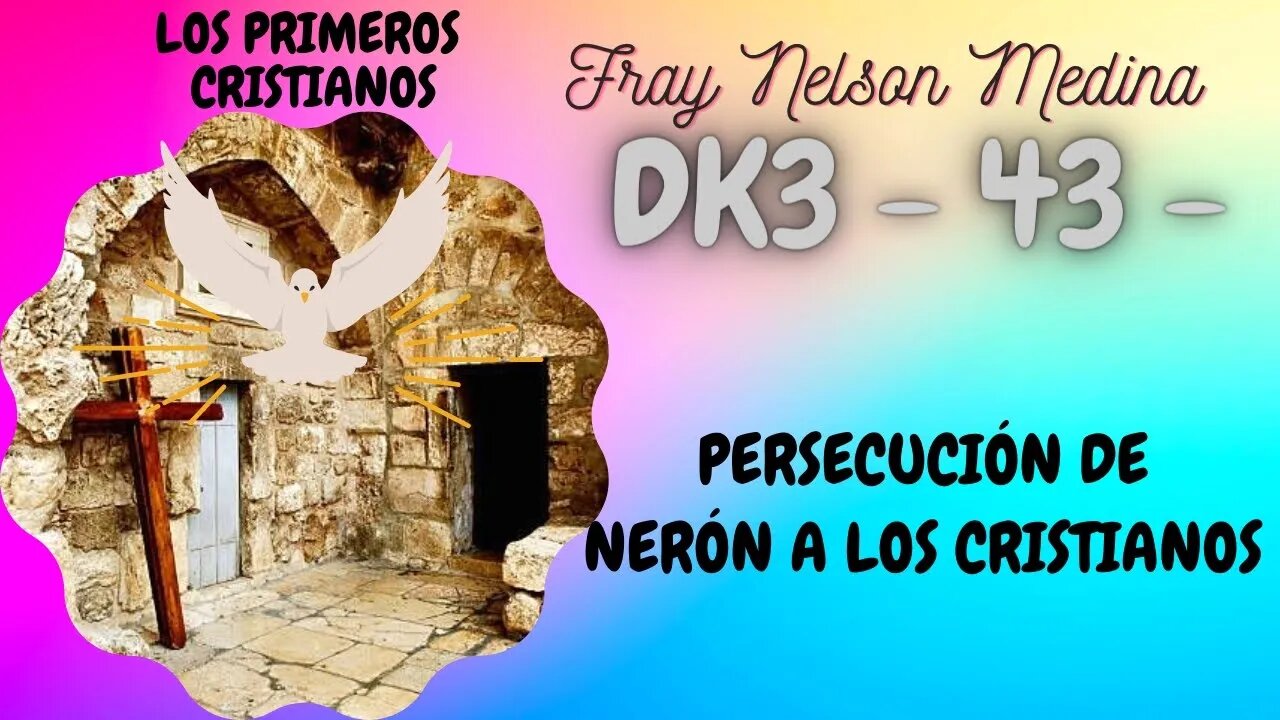 DK3 -43- Persecución de Nerón a los Cristianos . Fray Nelson Medina.