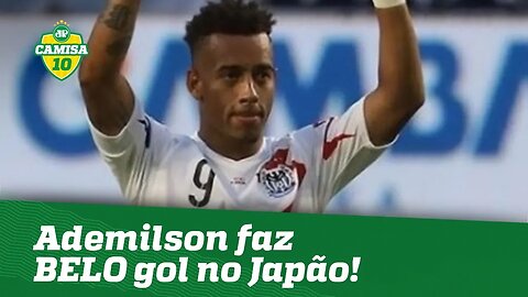 Lembra dele? Ademilson mostra CLASSE e faz BELO gol no Japão!