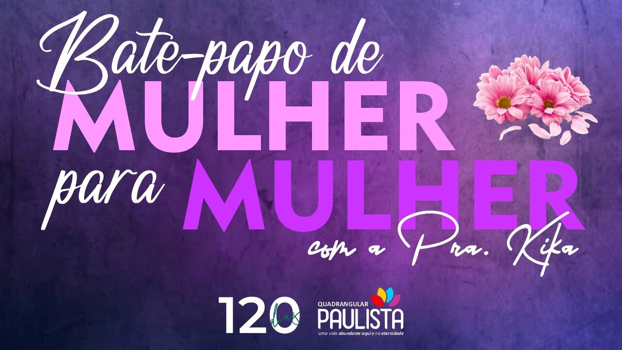 Bate-papo de Mulher para Mulher com a Pra. Kika