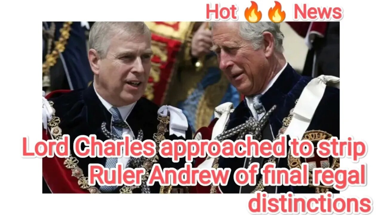 Lord Charles approached to strip Ruler Andrew of final regal distinctions