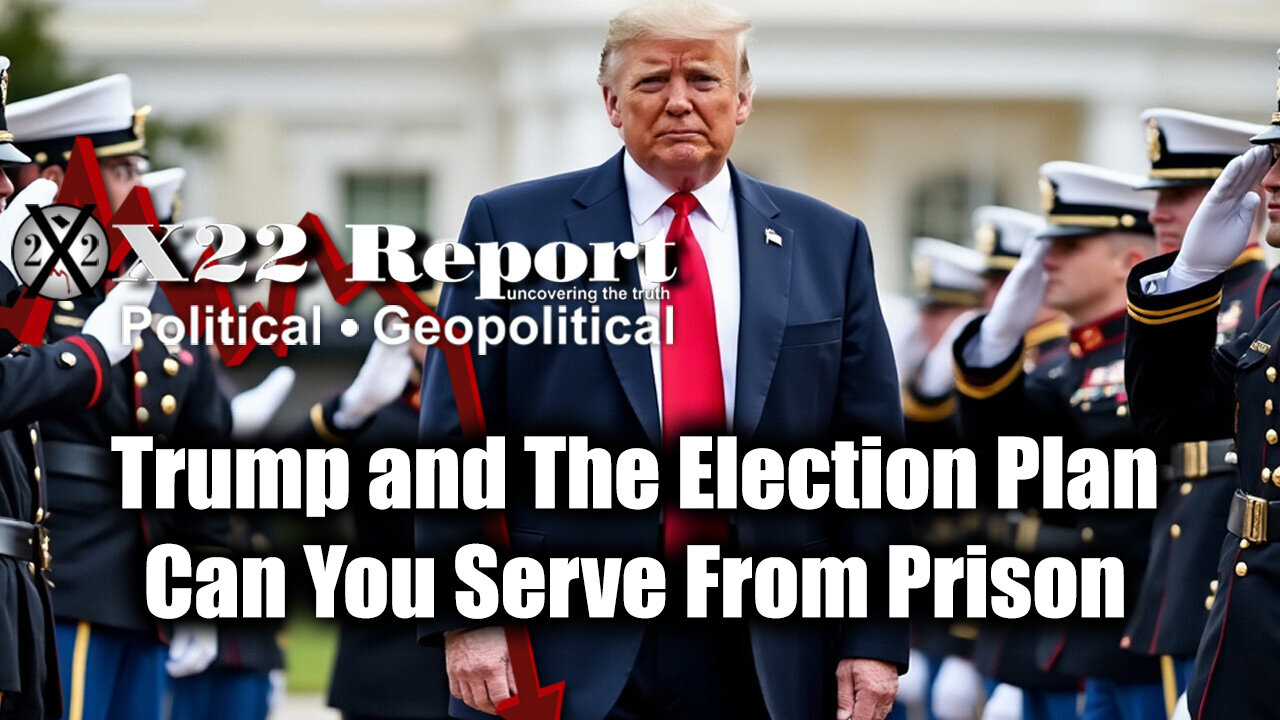 New X22 Report: Trump and The Election Plan Can You Serve From Prison