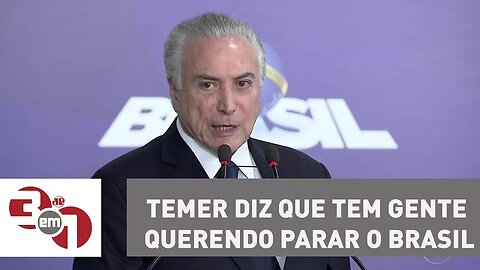 Antes de embarcar para a China, Michel Temer diz que tem gente querendo parar o Brasil