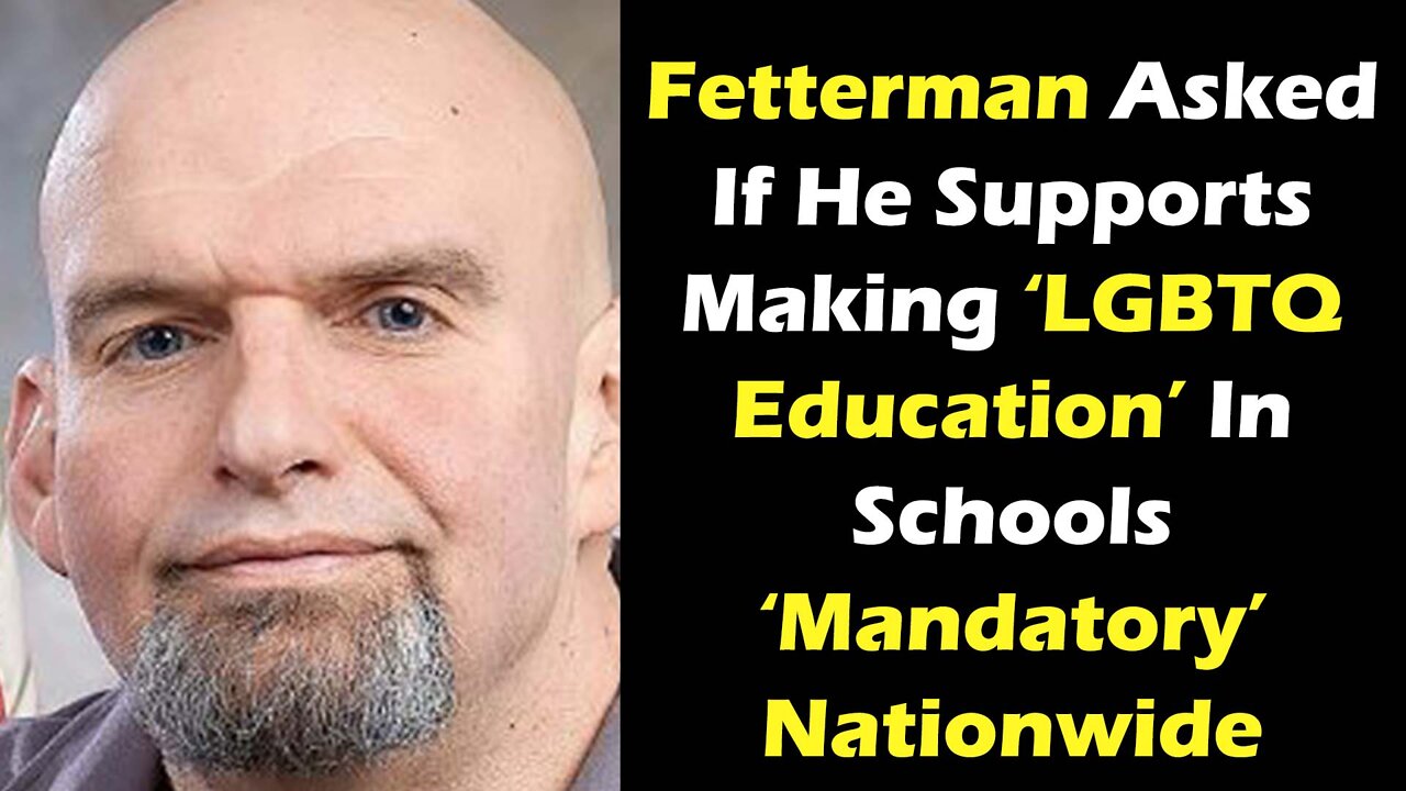 Fetterman Asked If He Supports Making ‘LGBTQ Education’ In Schools ‘Mandatory’ Nationwide