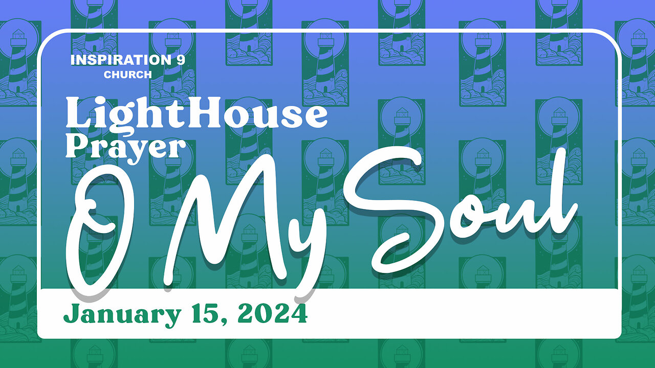 Lighthouse Prayer: O My Soul! // January 15, 2024