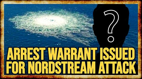 Germany Issues ARREST WARRANT For NORD STREAM PIPELINE ATTACK