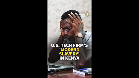 U.S. TECH FIRM'S 'MODERN SLAVERY' IN KENYA