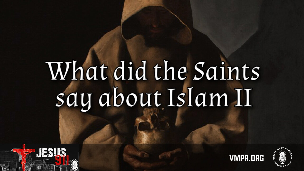 27 Aug 24, Jesus 911: What Did the Saints Say About Islam? Pt. 2