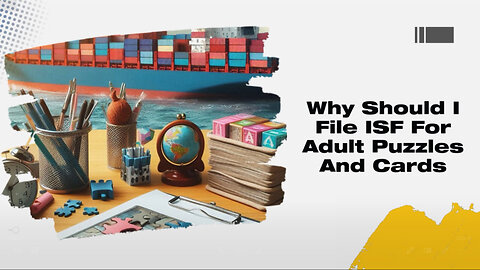 ISF for Adult Puzzles and Cards: Essential Steps for Easy Importation Process!