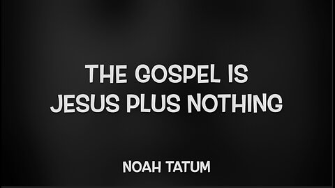 THE GOSPEL IS JESUS PLUS NOTHING