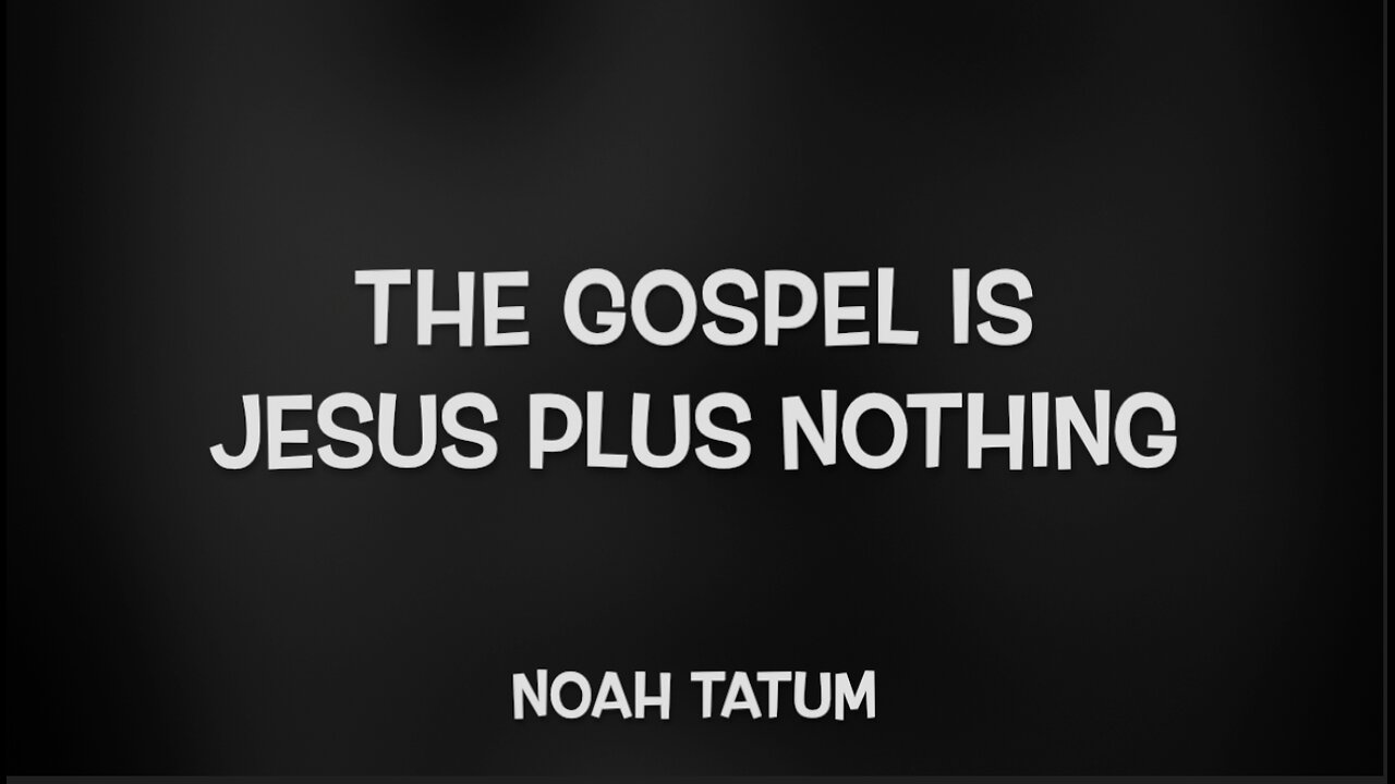 THE GOSPEL IS JESUS PLUS NOTHING