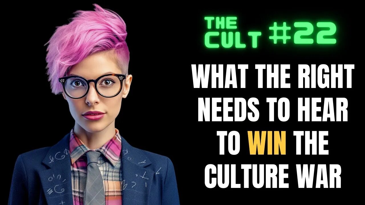 The Cult #22: What The Right Needs To Hear To WIN The Culture War