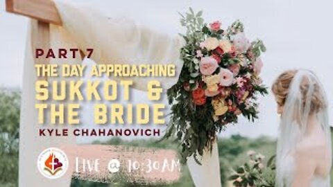 The Day Approaching pt. 7 - Sukkot & the Bride - Kyle Chahanovich