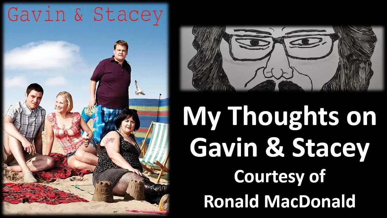 My Thoughts on Gavin & Stacey (Courtesy of Ronald MacDonald) [With Practical & Technical Bloopers]