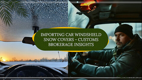 Mastering the Import Process: Automotive Car Windshield Snow Covers