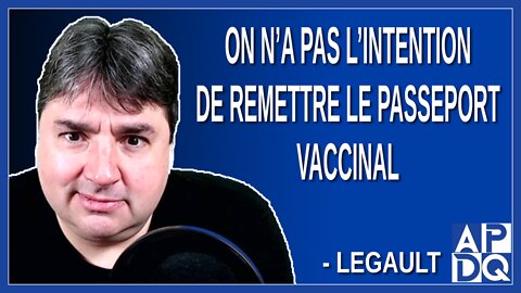 On n'a pas l'intention de remettre le passeport vaccinal. Dit Legault