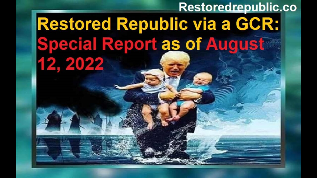 Restored Republic via a GCR Special Report as of August 12, 2022