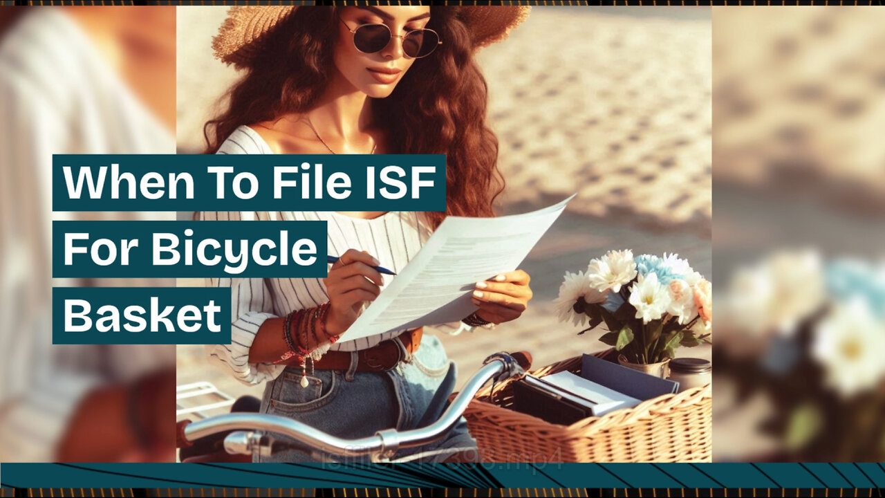 Mastering the Art of ISF Filing: When to Submit for a Bicycle Basket