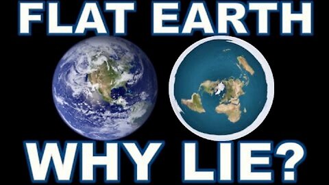 FLAT EARTH - WHY LIE?