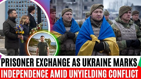 Prisoner Exchange as Ukraine Marks Independence Amid Unyielding Conflict