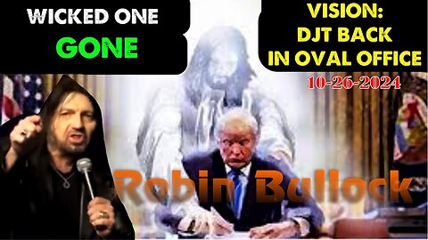 Robin Bullock: [VISION! DJT BACK IN OVAL OFFICE] WICKED ONE GONE NOVEMBER Prophecy Oct 26, 2024