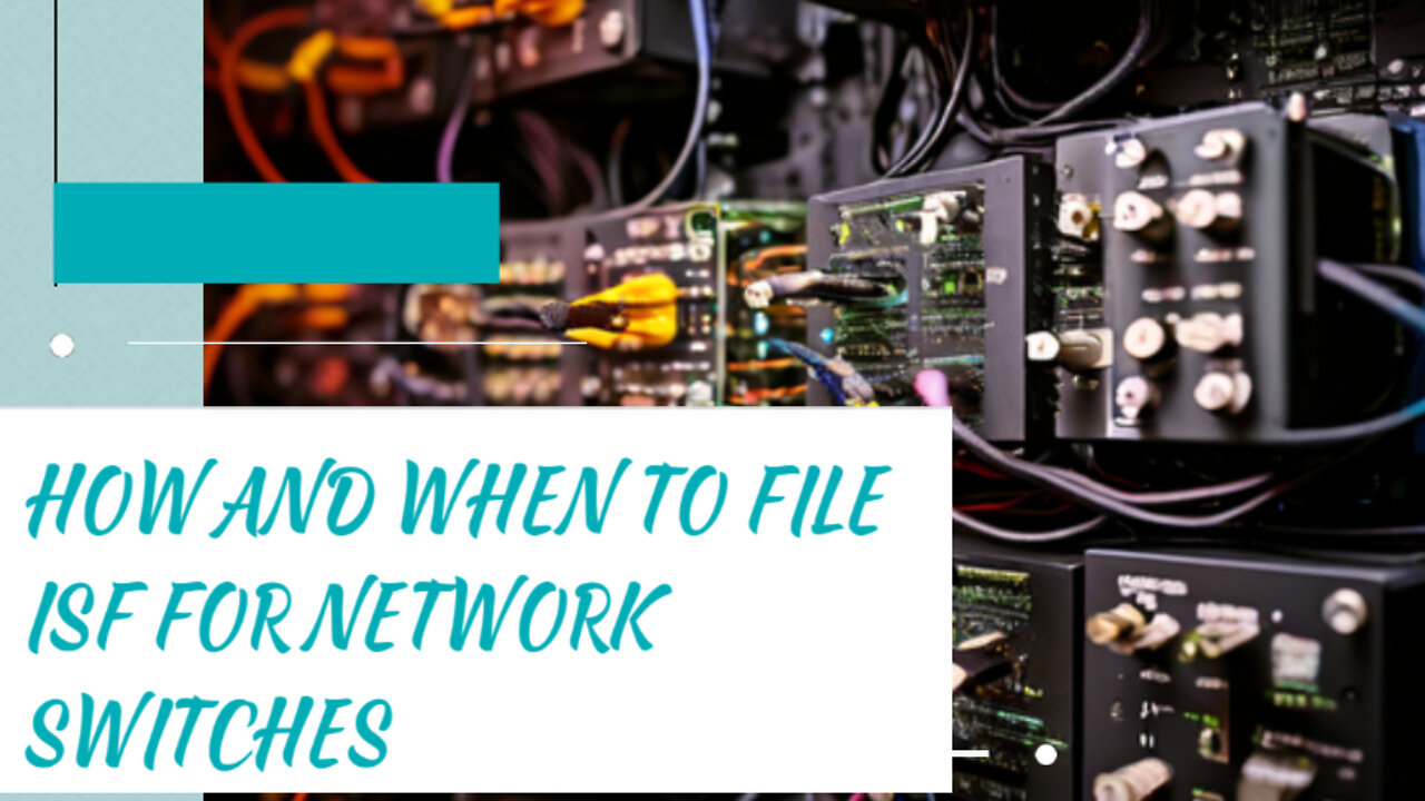 Mastering ISF Filing for Network Switches: Tips and Timelines!