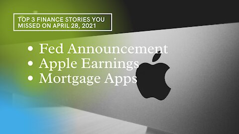 3 Finance Stories You Missed on April 28 - Fed Reserve Announcement, Apple Earnings, Mortgage Apps