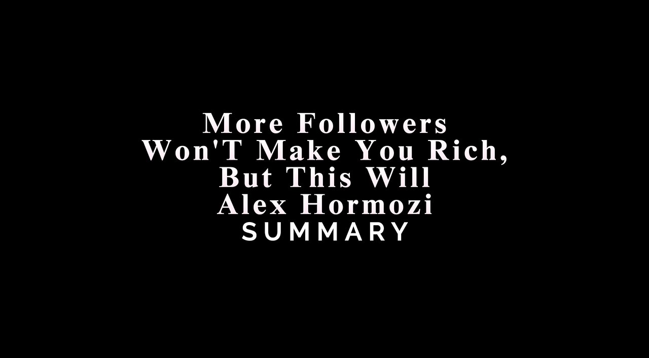 More Followers Won't Make You Rich, But This Will / Alex Hormozi - SUMMARY
