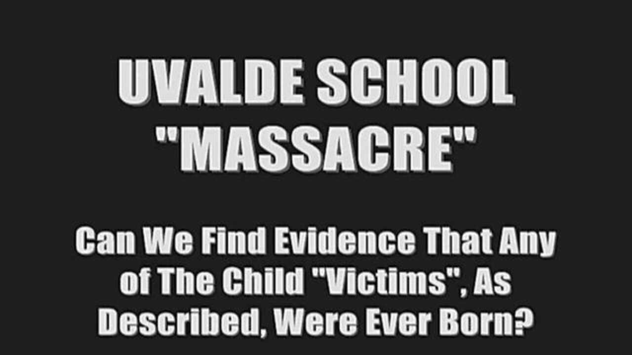 NOT ONE OF THE UVALDE SCHOOL SHOOTING CHILDREN HAVE ANY RECORD OF EVER BEING BORN.