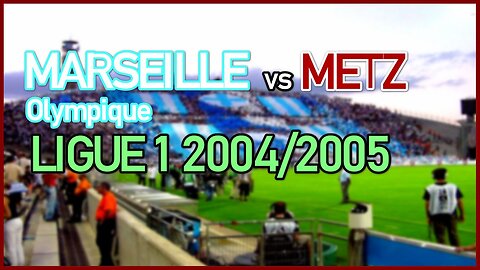 Marseille Olympique vs Metz (France Ligue 1 2004/2005)