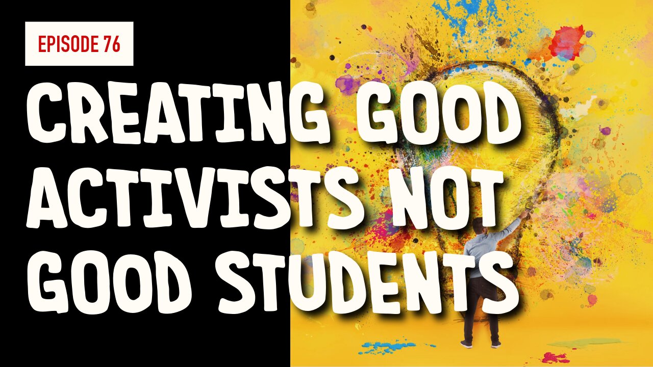 EPISODE 76: CREATING GOOD ACTIVISTS NOT GOOD STUDENTS