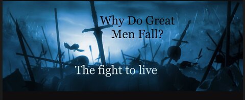 WHY DO GREAT MEN FALL?; THE FIGHT TO LIVE