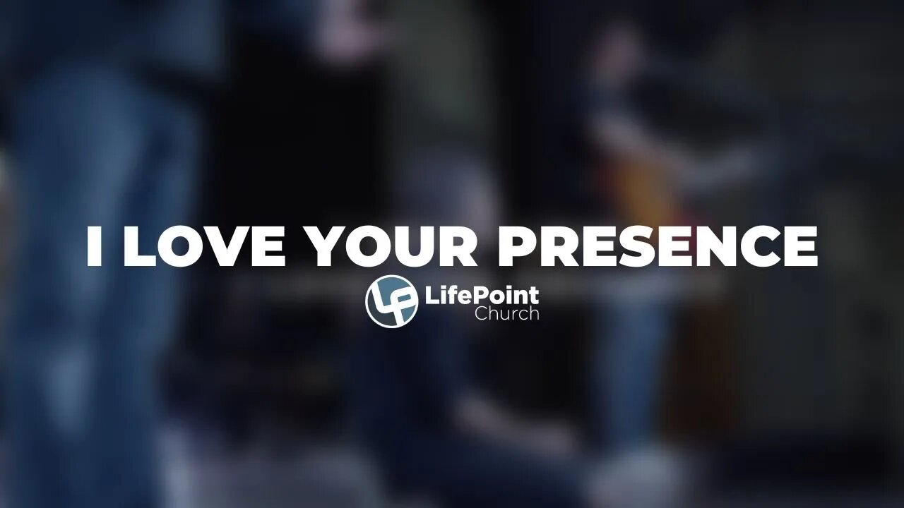 I Love Your Presence | LifePoint Church