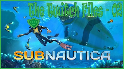 Subnautica - The Twitch Files - 02