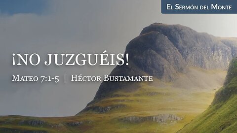 ¡No juzguéis! (Mateo 7:1-5) - Héctor Bustamante