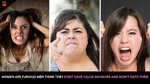 Women Are Furious Men Think They Have No Value And Won't Date Them Anymore