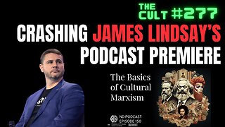 The Cult #277: Crashing James Lindsay's podcast premiere about cultural Marxism to debunk