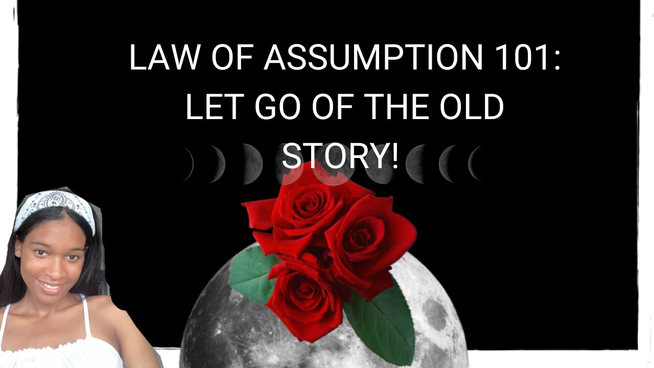 Law of Assumption 101: let go of the old story !