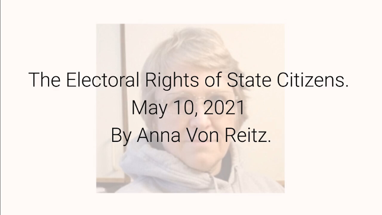 The Electoral Rights of State Citizens May 10, 2021 By Anna Von Reitz