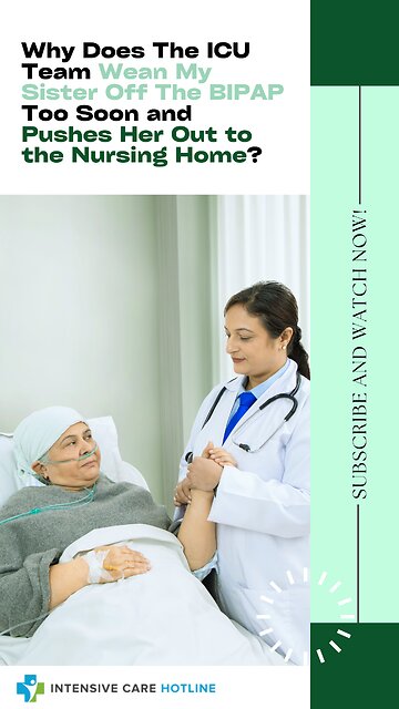 Why Does The ICU Team Wean My Sister Off The BIPAP Too Soon And Pushes Her Out To The Nursing Home?