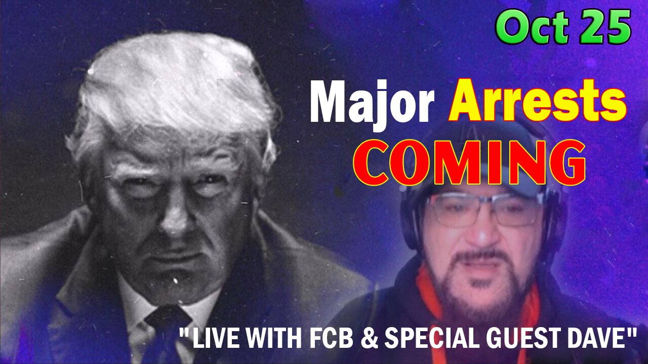 Major Decode HUGE Intel Oct 25: "Major Arrests Coming: LIVE WITH FCB & SPECIAL GUEST DAVE"