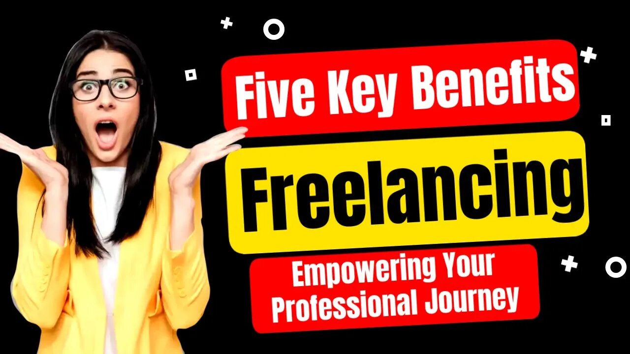Five Key Benefits of Freelancing: Empowering Your Professional Journey