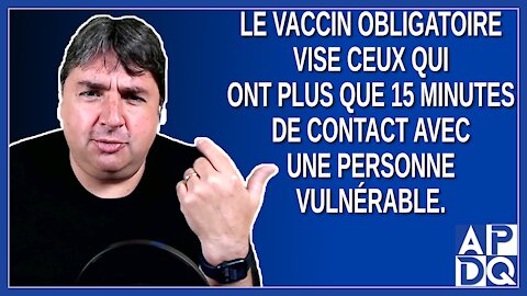 Le vaccin obligatoire vise ceux qui ont plus que 15 minutes de contact avec une personne vulnérable.