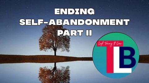 Ending Self-abandonment Part II