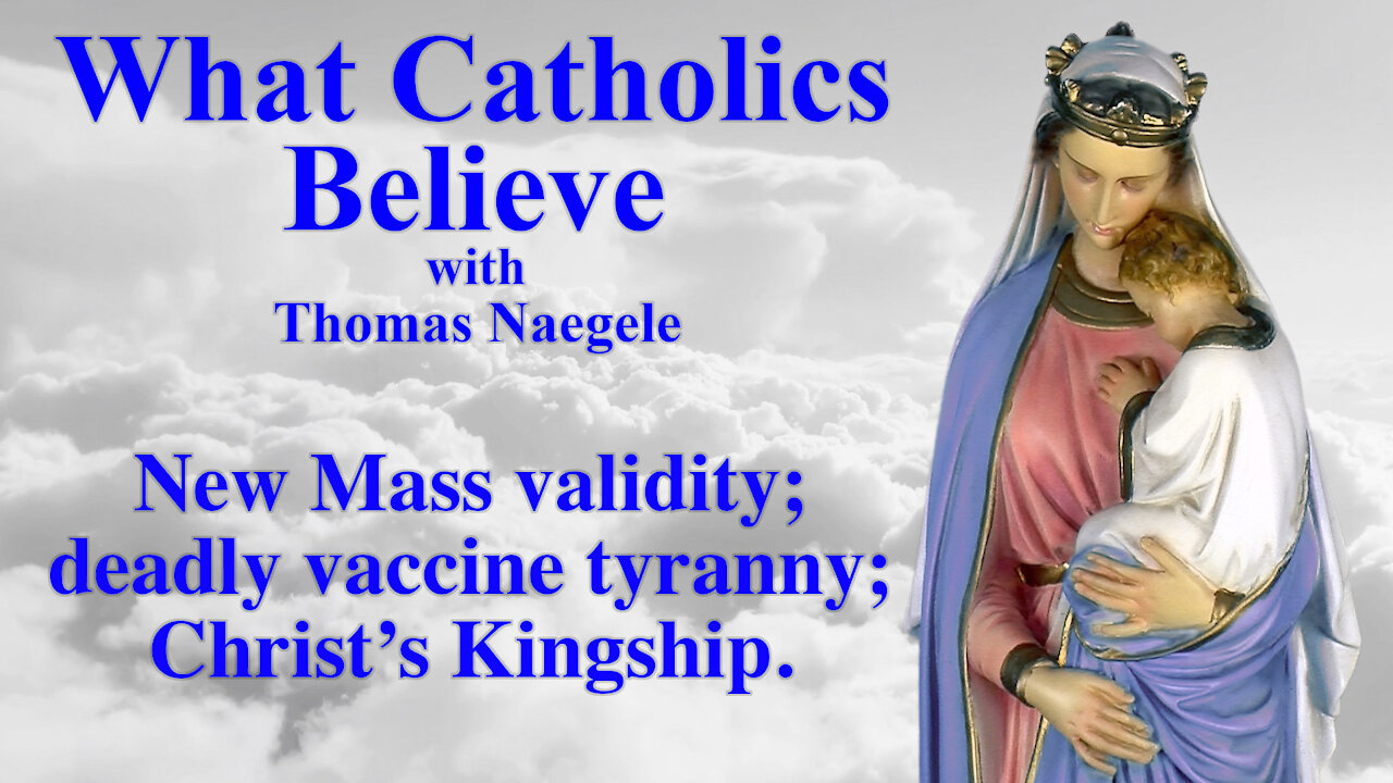 New Mass validity; deadly vaccine tyranny; Christ’s Kingship.