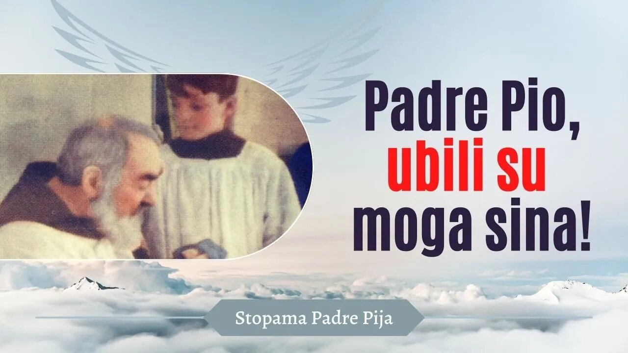 Padre Pio, ubili su moga sina!